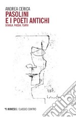 Pasolini e i poeti antichi. Scuola, poesia, teatri libro