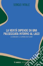 La verità dipende da una passeggiata intorno al lago. Le Corbusier e la capanna dei filosofi libro