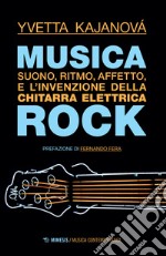 Musica rock. Suono, ritmo, affetto e l'invenzione della chitarra elettrica libro