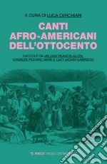 Canti afro-americani dell'Ottocento. Raccolti da William Francis Allen, Charles Pickard Ware e Lucy McKim Garrison libro