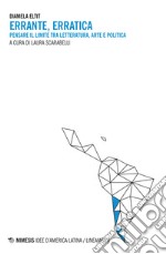 Errante erratica. Pensare il limite tra letteratura, arte e politica libro