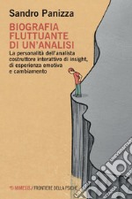 Biografia fluttuante di un'analisi. La personalità dell'analista costruttore interattivo di insight, di esperienza emotiva e cambiamento libro