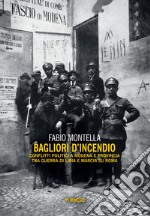 Bagliori d'incendio. Conflitti politici a Modena e provincia tra Guerra di Libia e Marcia su Roma libro