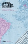 La guardia della libertà. Conquista, repubblica, popolo tra Italia e America Latina libro