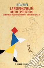 La responsabilità dello spettatore. Un itinerario raccontato attraverso l'arte di Mario Fallini libro