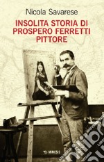 Insolita storia di Prospero Ferretti pittore