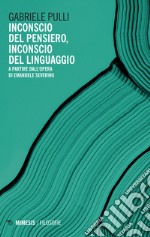 Inconscio del pensiero, inconscio del linguaggio. A partire dall'opera di Emanuele Severino libro