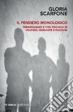 Il pensiero monologico. Personaggio e vita psichica in Volponi, Morante e Pasolini libro