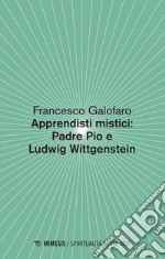 Apprendisti mistici: Padre Pio e Ludwig Wittgenstein