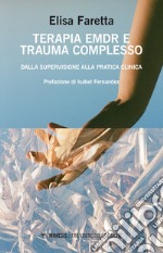 Terapia EMDR e trauma complesso. Dalla supervisione alla pratica clinica libro