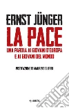 La pace. Una parola ai giovani d'Europa e ai giovani del mondo libro di Jünger Ernst