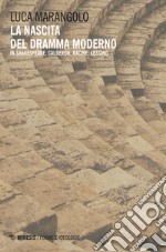 La nascita del dramma moderno. In Shakespeare, Calderón, Racine, Lessing libro