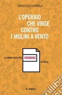 L'operaio che vinse contro i mulini a vento. La prima causa per mobbing in Italia libro