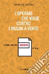 L'operaio che vinse contro i mulini a vento. La prima causa per mobbing in Italia libro di Casarolli Francesco