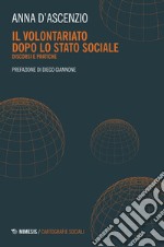 Il volontariato dopo lo stato sociale. Discordi e pratiche libro