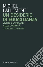 Un desiderio di eguaglianza. Vivere e lavorare nelle comunità utopiche concrete libro