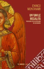 Un umile regalità. Percorsi dell'esicasmo in Occidente libro