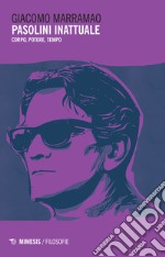 Pasolini inattuale. Corpo, potere, tempo libro