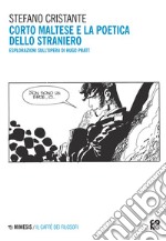 Corto Maltese e la poetica dello straniero. Esplorazioni sull'opera di Hugo Pratt. Nuova ediz. libro