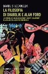La filosofia di Diabolik e Alan Ford. Un criminale e una banda di agenti segreti squattrinati all'assalto della generazione ribelle libro