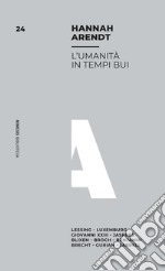 L'umanità in tempi bui. Lessing, Luxemburg, Giovanni XXIII, Jaspers, Blixen, Broch, Benjamin, Brecht, Gurian, Jarrell libro