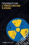 Il pericolo nucleare in Ucraina libro di Pescali Piergiorgio
