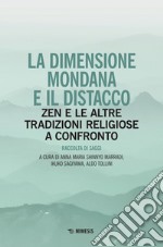 La dimensione mondana e il distacco. Zen e le altre tradizioni religiose a confronto libro