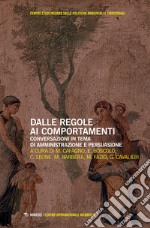 Dalle regole ai comportamenti. Conversazioni in tema di amministrazione e persuasione. libro