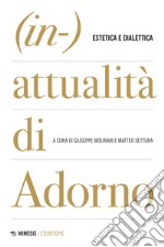 (in-)attualità di Adorno. Tra estetica e dialettica libro