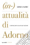 (in-)attualità di Adorno. Tra estetica e dialettica libro