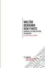 Walter Benjamin non finito. Confronti, letture, critiche, ricognizioni