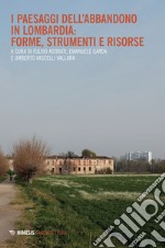 I paesaggi dell'abbandono in Lombardia. Forme, strumenti e risorse libro