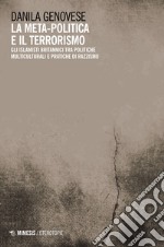 La meta-politica e il terrorismo. Gli islamisti britannici tra politiche multiculturali e pratiche di razzismo libro