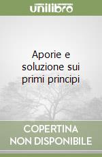 Aporie e soluzione sui primi principi