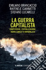 La guerra capitalista. Competizione, centralizzazione, nuovo conflitto imperialista libro