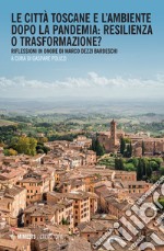 Le città toscane e l'ambiente dopo la pandemia: resilienza o trasformazione? Riflessioni in onore di Marco Dezzi Bardeschi libro