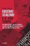 Eugenio Scalfari e il suo tempo. Un viaggio nelle idee di Scalfari e negli avvenimenti più importanti della recente storia d'Italia. Nuova ediz. libro di Cannatà Angelo