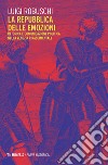 La repubblica delle emozioni. Retorica e comunicazione politica nella Venezia rinascimentale libro di Robuschi Luigi