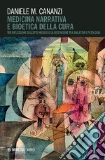 Medicina narrativa e bioetica della cura. Tre riflessioni sull'atto medico e la distinzione tra malattia e patologia libro