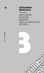 Decidere, morire, essere nella medicina di oggi libro