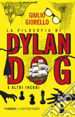 La filosofia di Dylan Dog e altri incubi libro