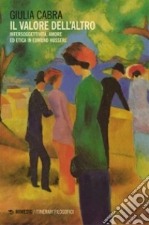 Il valore dell'altro. Intersoggettivit�, amore ed etica in Edmund Husserl