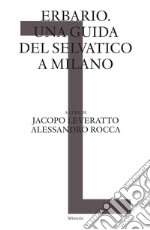 Erbario. Una guida del selvatico a Milano libro