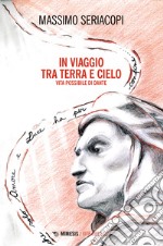 In viaggio tra terra e cielo. Vita possibile di Dante libro