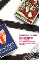 Schermi nemici. I film di propaganda della Democrazia Cristiana e del Partito Comunista Italiano (1948-1964)