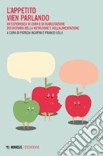 L'appetito vien parlando. Un'esperienza di cura e riabilitazione dei disturbi della nutrizione e dell'alimentazione libro