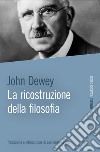 La ricostruzione della filosofia libro di Dewey John