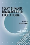 I canti di Inanna regina del cielo e della terra. Miti e poesie della dea sumera libro