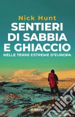 Sentieri di sabbia e ghiaccio. Nelle terre estreme d'Europa libro