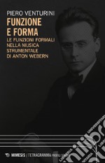 Funzione e forma. Le funzioni formali nella musica strumentale di Anton Webern libro